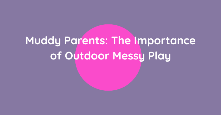 The Importance of Outdoor Messy Play