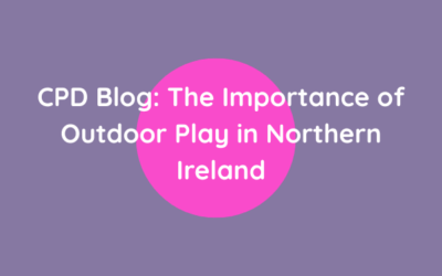 Blog CPD: The Importance of Outdoor Play in Northern Ireland